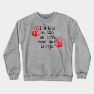 I am the reason we can't have nice things Crewneck Sweatshirt